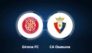 Soi kèo Girona FC vs Osasuna – 00h00 30/08/2024 – VĐQG Tây Ban Nha